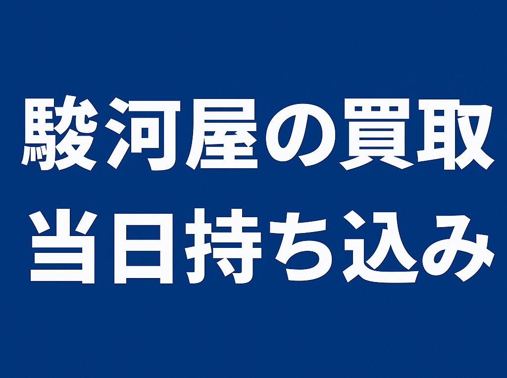 駿河屋の買取は当日持ち込み可能？予約・受付時間・必要なものまで網羅