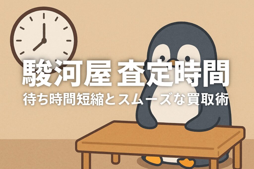 駿河屋の査定時間を徹底解説｜待ち時間短縮とスムーズな買取術