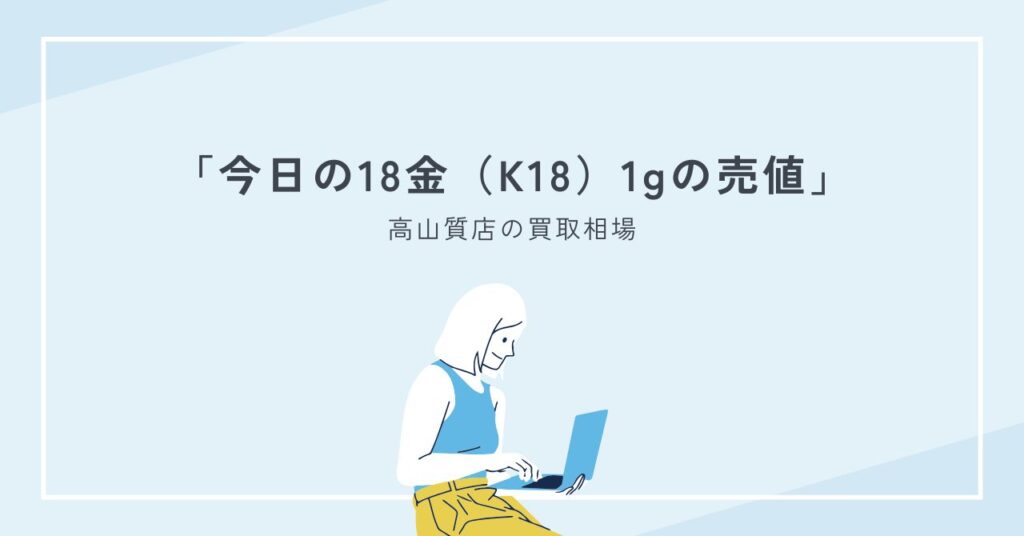 高山質店での今日の18金(K18)1gあたりの買取相場はいくら?